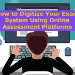 How to Digitize Your Exam System Using Online Assessment Platforms