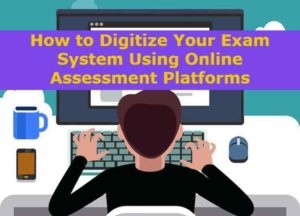 How to Digitize Your Exam System Using Online Assessment Platforms