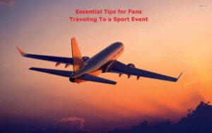 Essential Tips for Fans Traveling To a Sport Event