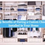 9 Benefits of Having a Custom Closet Installed in Your Home