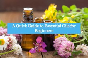 A Quick Guide to Essential Oils for Beginners