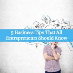 Business Tips That All Entrepreneurs Should Know