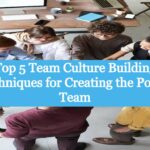 Top 5 Team Culture Building Techniques for Creating the Power Team