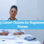 5 Career Choices for Registered Nurses