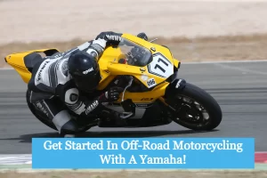 Get Started In Off-Road Motorcycling With A Yamaha