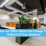 How An Office Fitout Can Change The Outlook Of Your Business