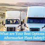 What are Your Best Options in Aftermarket Fleet Safety