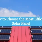 How to Choose the Most Efficient Solar Panel