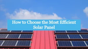 How to Choose the Most Efficient Solar Panel
