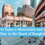 How to Enjoy a Memorable and Happy Stay in the Heart of Bangkok