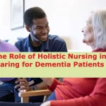The Role of Holistic Nursing in Caring for Dementia Patients